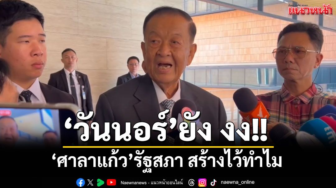 ‘วันนอร์’พร้อมให้คุ้ยตรวจสอบของบฯรีโนเวตสภาฯ เป็นงง‘ศาลาแก้ว’สร้างไว้ทำไม