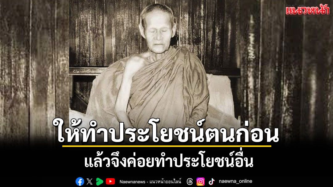 'ให้ทำประโยชน์ของตนเสียก่อน แล้วจึงค่อยทำประโยชน์อื่น'โอวาทธรรม'หลวงปู่ขาว อนาลโย'