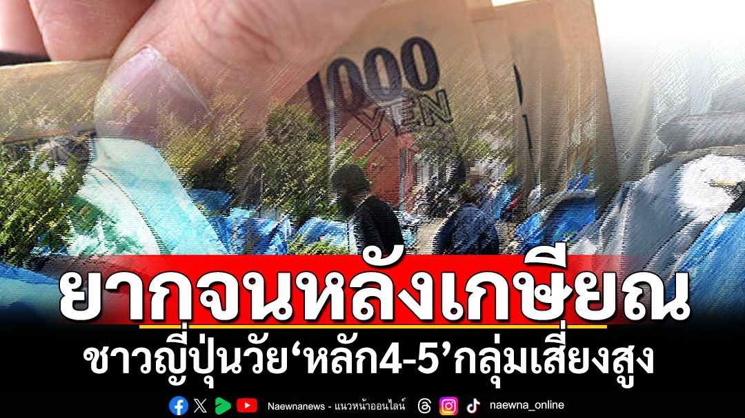 น่าห่วง! ชาวญี่ปุ่นอายุ‘หลัก4-5’เสี่ยงกลายเป็นคนจนหลังเกษียณ