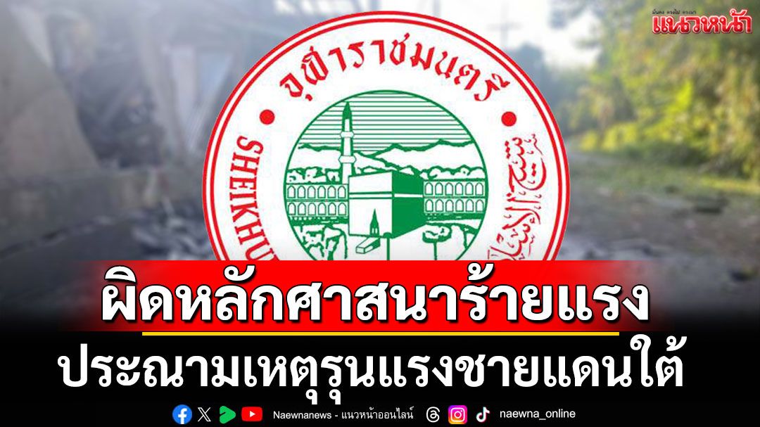 'สำนักจุฬาราชมนตรี'ประณามเหตุรุนแรงชายแดนใต้ ผิดหลักศาสนาร้ายแรง