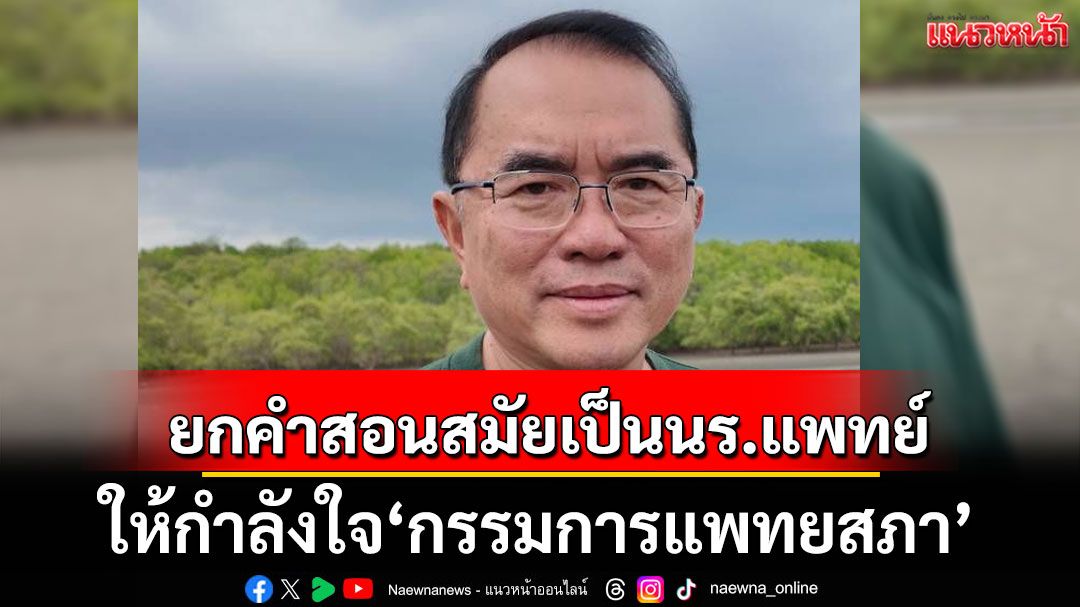 'นพ.วรงค์'ดึงคำสอนสมัยเป็นนักเรียนแพทย์ ให้กำลังใจ 'กรรมการแพทยสภา' สอบ 'ป่วยทิพย์ ชั้น 14'