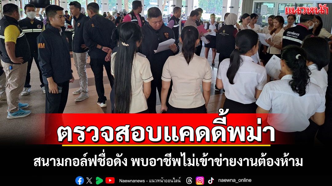 ตรวจสอบ'แคดดี้'ชาวพม่าสนามกอล์ฟชื่อดังกาญจน์ พบอาชีพไม่เข้าข่ายงานต้องห้าม