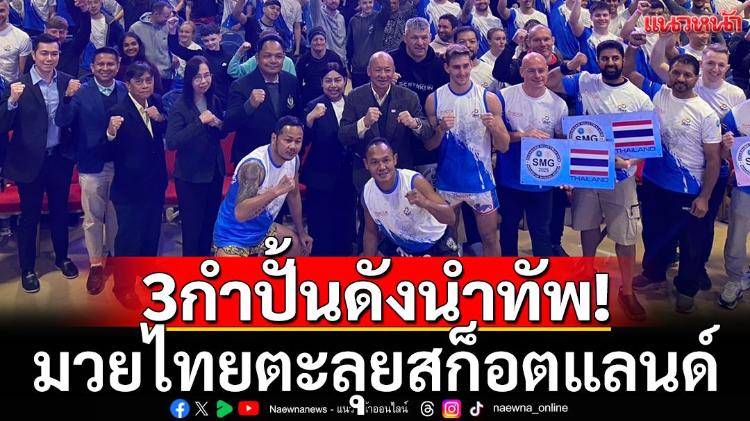 มวยไทยสร้างชื่อ! 3 แชมป์ดังนำทีมตะลุยสก็อตแลนด์ ถ่ายทอดวิชากันแบบจัดเต็ม