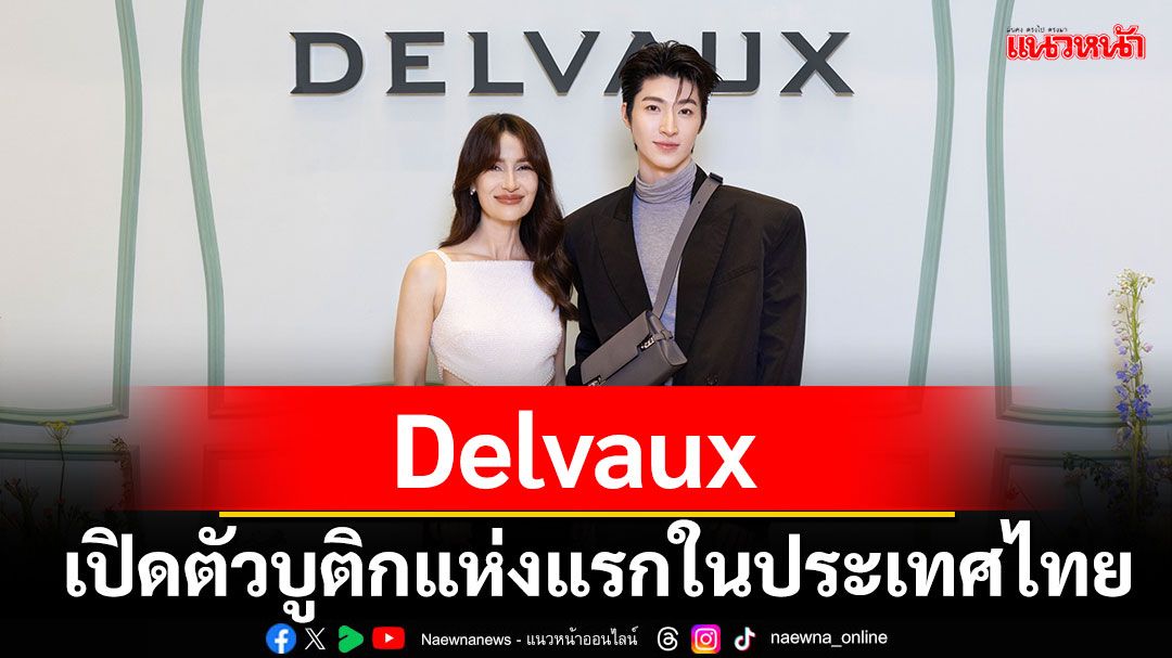 'กงฮโยจิน'แท็กทีม'แอน ทองประสม – บลู พงศ์ทิวัตถ์'ร่วมยินดี Delvaux เปิดตัวบูติกแห่งแรกในไทย
