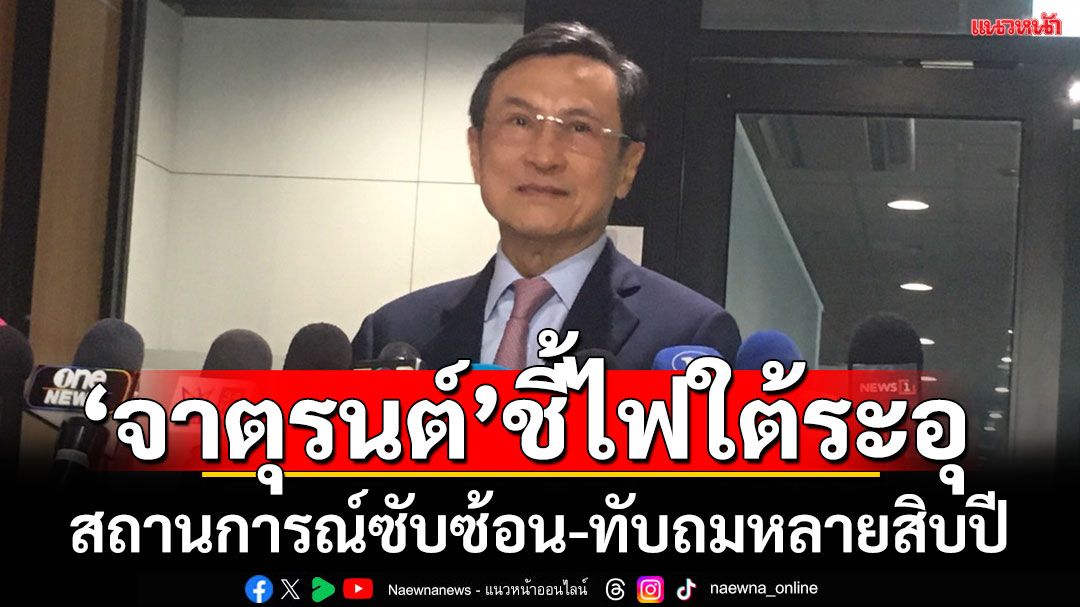 'จาตุรนต์’ชี้ไฟใต้ระอุ’ช่วงนี้ แก้ปัญหาไม่ตก สถานการณ์ซับซ้อน-ทับถมหลายสิบปี