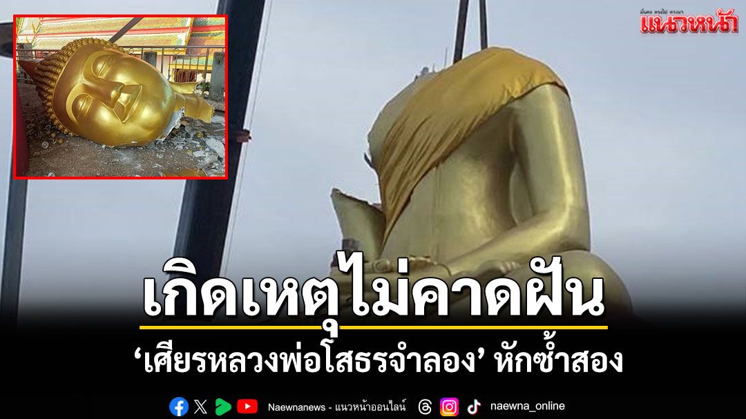 'เศียรหลวงพ่อโสธรจำลอง' หักซ้ำสอง ร่วงจากเครนขณะเคลื่อนย้ายแตกกระจาย