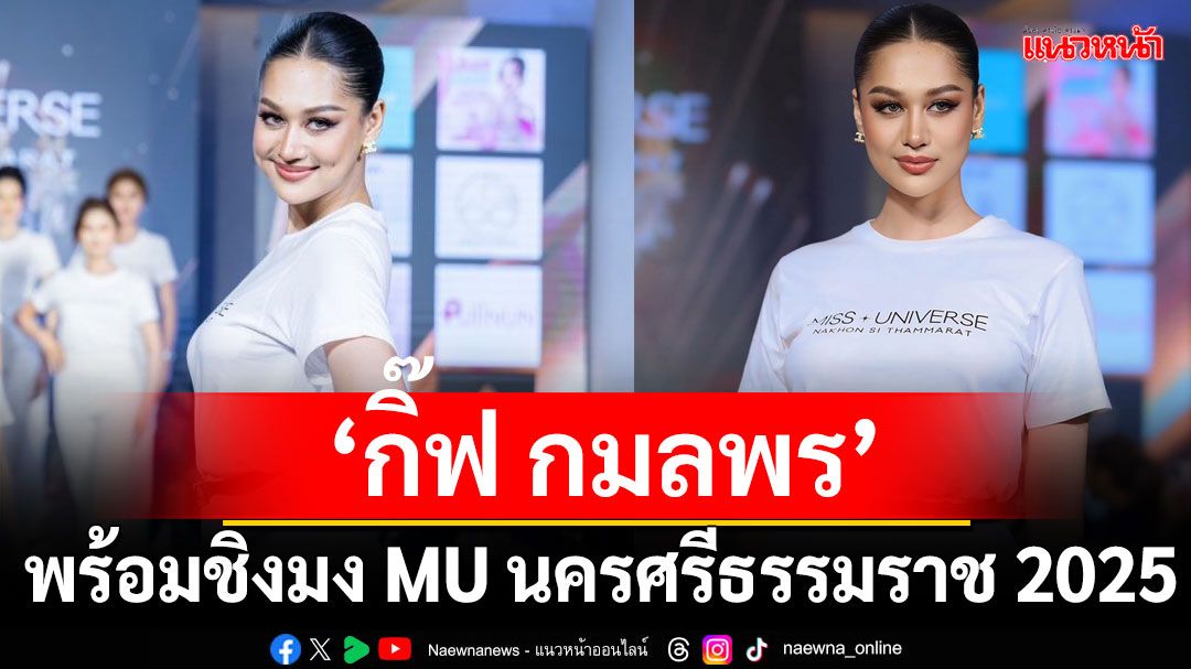 ‘กิ๊ฟ กมลพร’พร้อมสู้มุ่งสู่จักรวาลชิงมง 'Miss Universe Nakhon SI Thammarat 2025'