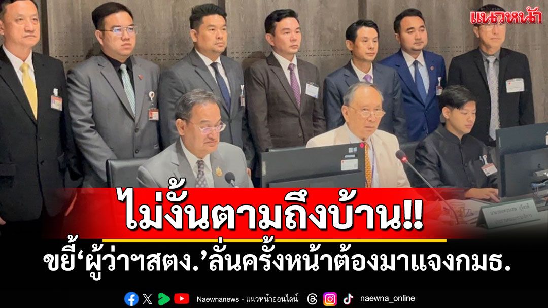 ‘ปลอดประสพ’ขยี้‘ผู้ว่าฯสตง.’ลั่นครั้งหน้าต้องมาแจงกมธ. แซะถ้าไม่มาอีก จะตามถึงบ้าน