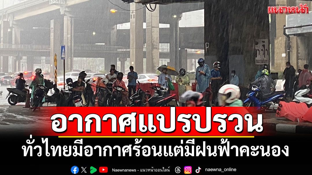 สภาพอากาศวันนี้! อากาศแปรปรวน ทั่วไทยมีอากาศร้อนแต่มีฝนฟ้าคะนอง
