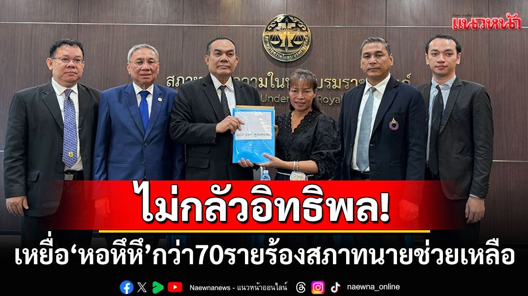 ไม่กลัวอิทธิพล! เหยื่อ'หอหึหึ'กว่า70รายร้องสภาทนายช่วยเหลือ พบเข้าข่ายผิดอาญาหลายข้อหา