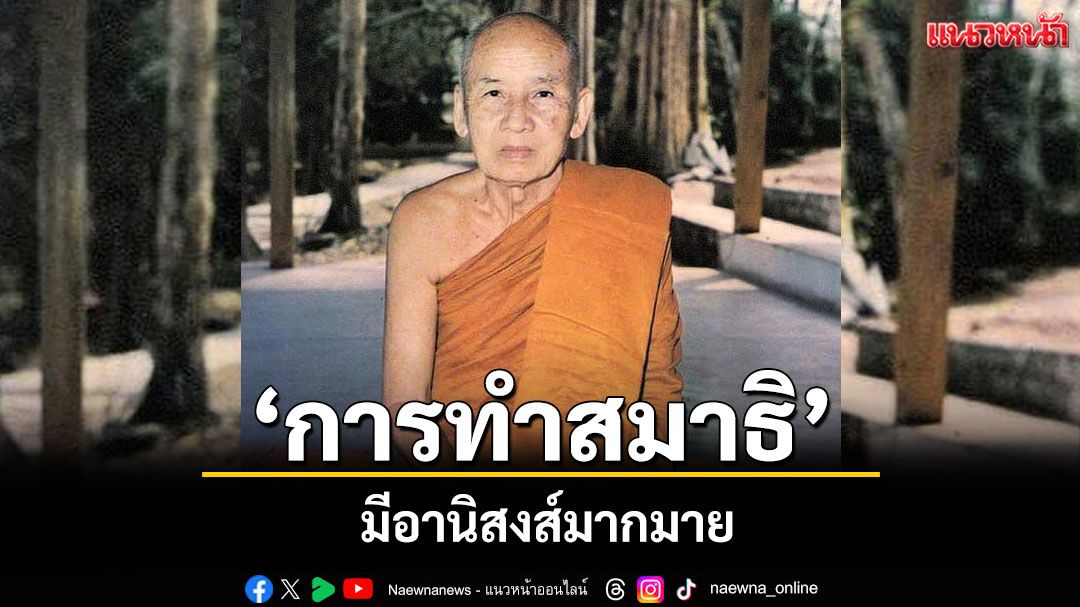 การทำสมาธิ ทำให้จิตแก่กล้า มีอานิสงส์มากมาย : พระธรรมเทศนา 'หลวงปู่เทสก์ เทสรังสี'