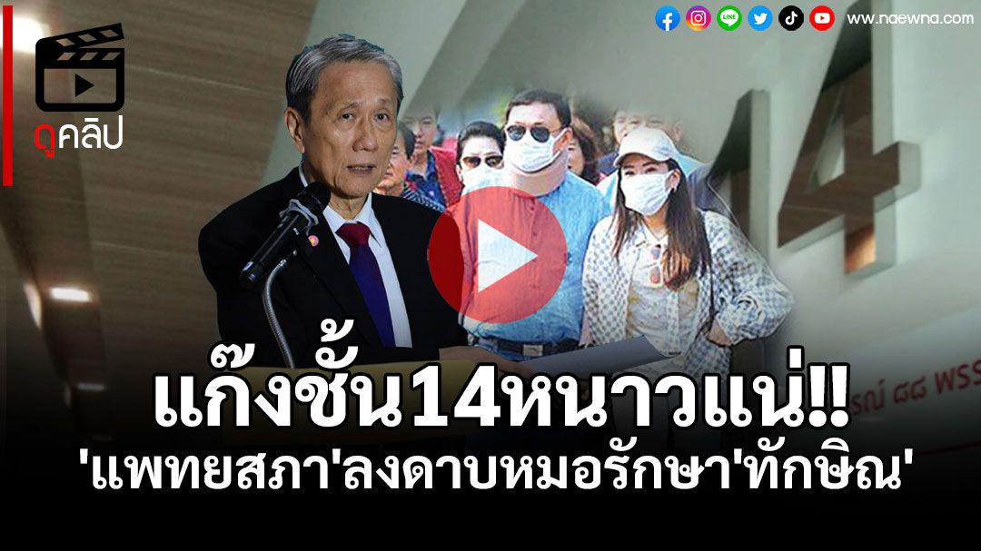 (คลิป) แก๊งชั้น14หนาวแน่!! 'แพทยสภา'ลงดาบหมอรักษา'ทักษิณ'