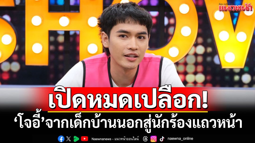 เปิดหมดเปลือก! 'โจอี้ ภูวศิษฐ์'จากเด็กบ้านนอกสู่นักร้องแถวหน้า มูหนักเปลี่ยนทั้งชื่อ-นามสกุล