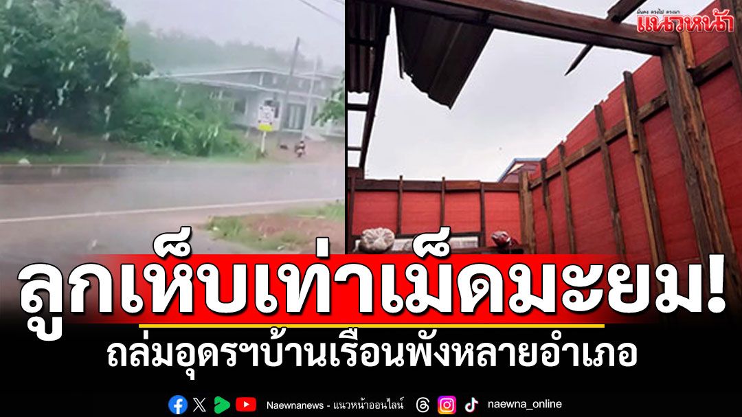 ตั้้งตัวแทบไม่ทัน! พายุฝนลูกเห็บเท่าเม็ดมะยม อุดรฯบ้านเรือนพังพินาศหลายอำเภอ