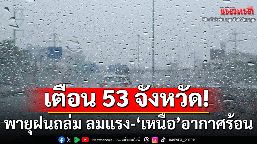 สภาพอากาศวันนี้! กรมอุตุฯ เตือน 53 จังหวัด พายุฝนถล่ม ลมแรง 'เหนือ'อากาศร้อนทะลุ 41 องศา