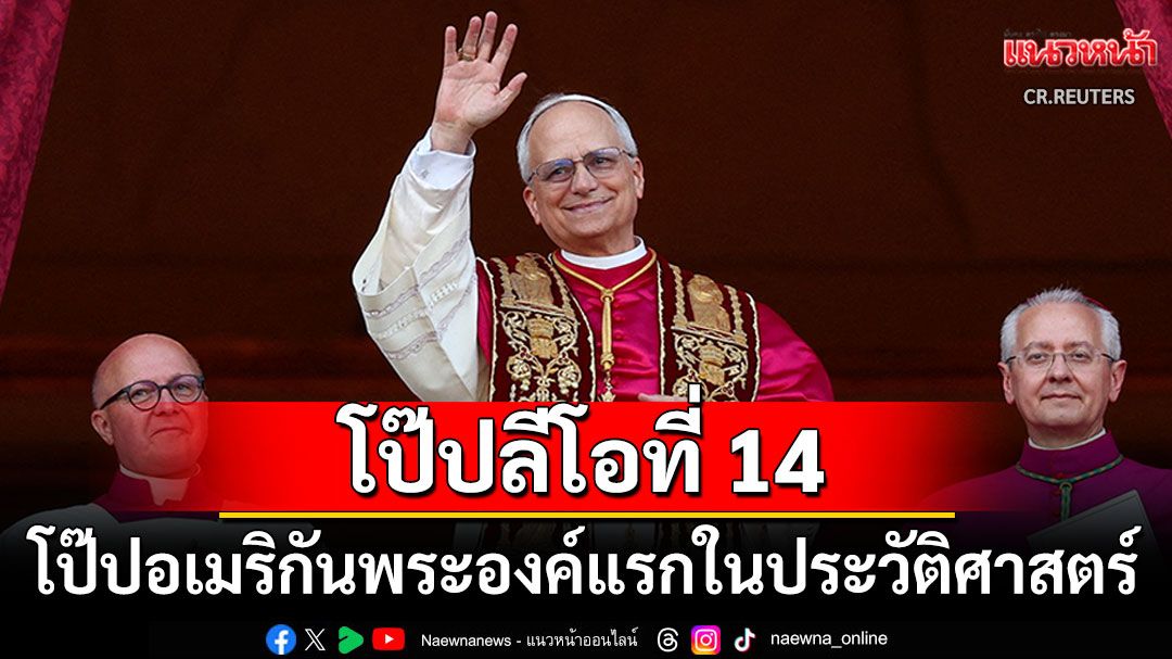 ชาวคริสต์ทั่วโลกยินดี! เผยโฉมสมเด็จพระสันตะปาปาลีโอที่14 โป๊ปชาวอเมริกันคนแรกในประวัติศาสตร์