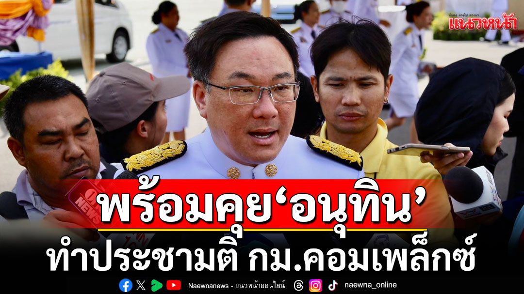 'จุลพันธ์'พร้อมคุย'อนุทิน'ทำประชามติ กม.คอมเพล็กซ์ ไม่ใช่เป็นการเสนอขึ้นมาลอยๆ