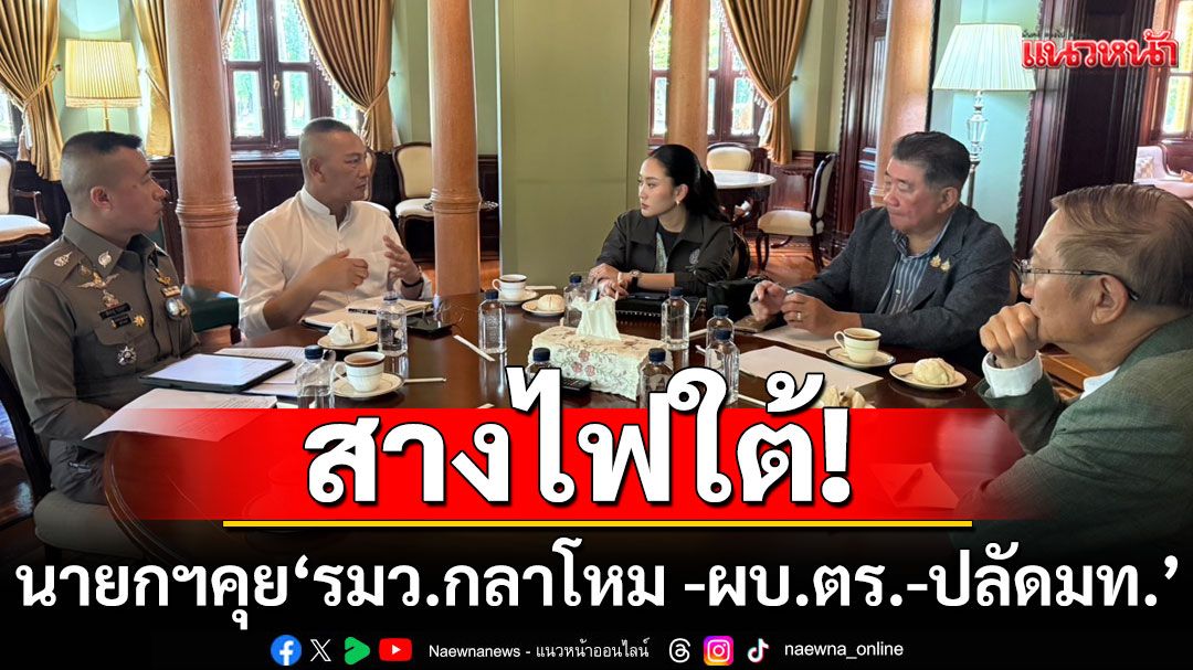 นายกฯ เข้าบ้านพิษณุโลก เรียก'รมว.กลาโหม -ผบ.ตร.-ปลัดมท.'สางไฟใต้