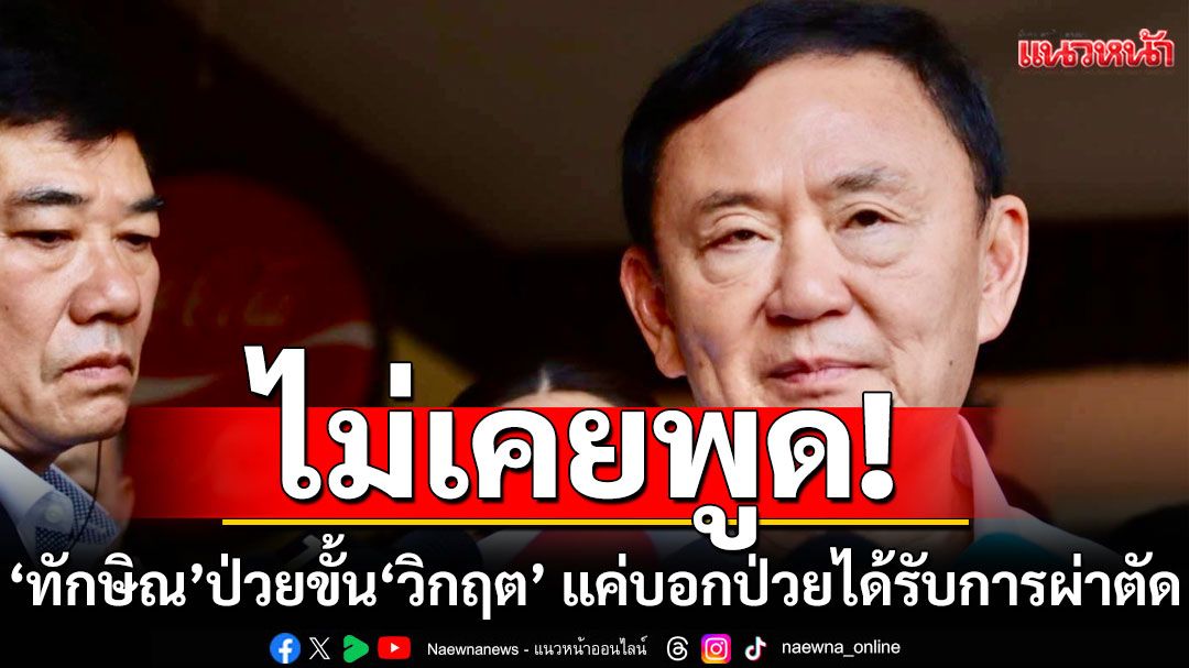 โฆษกเพื่อไทยปัดไม่เคยพูดป่วยวิกฤต แค่บอกว่าป่วยได้รับการผ่าตัด