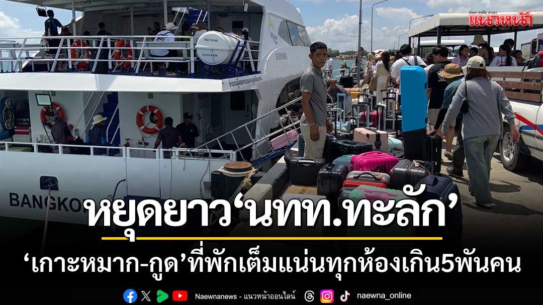 หยุดยาว นทท.ไทยทะลัก! ‘ลงเกาะหมาก-กูด’ ที่พักเต็มแน่นทุกห้องเกิน 5 พันคน