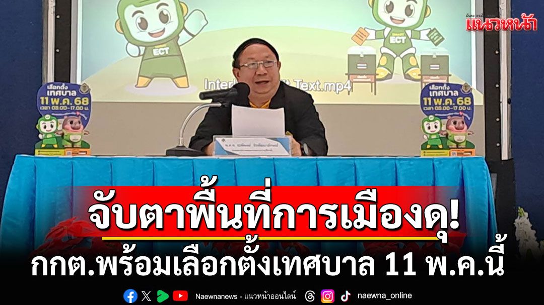 กกต.พร้อมเลือกตั้งเทศบาล 11 พ.ค.นี้ จับตาเข้มพื้นที่การเมืองดุ เผยร้องเรียนแล้ว 338 เรื่อง