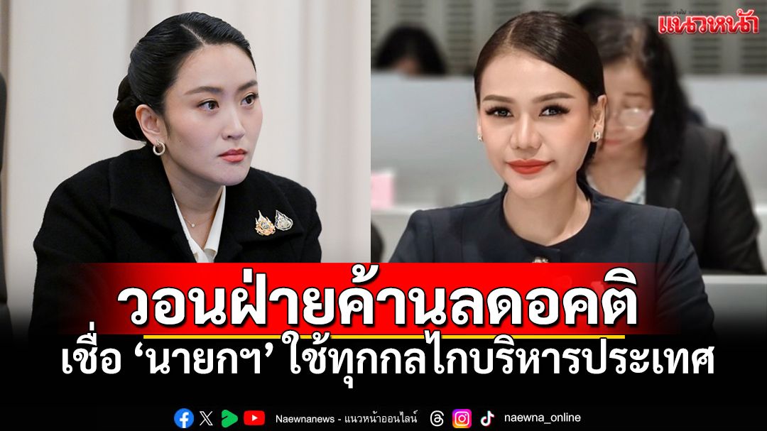 'ชญาภา'วอนฝ่ายค้านลดอคติ เชื่อ'อุ๊งอิ๊งค์'ใช้ทุกกลไกบริหารประเทศเพื่อประโยชน์สูงสุด