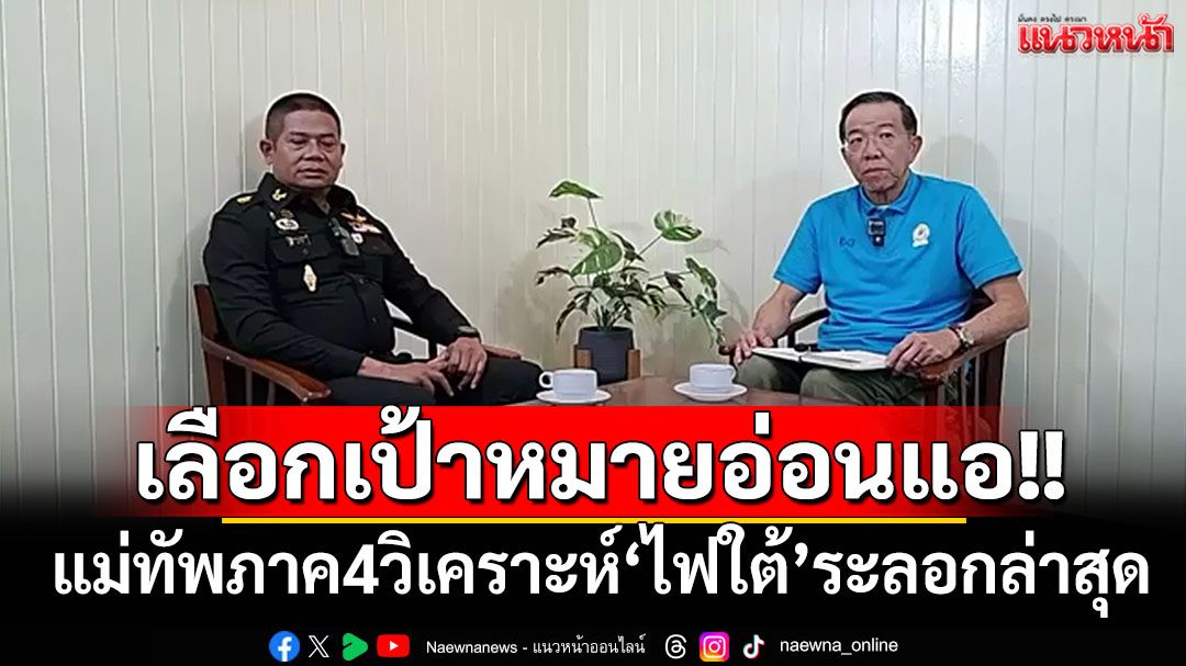 แม่ทัพภาค4วิเคราะห์ความรุนแรง'ไฟใต้'ระลอกล่าสุด ผู้ก่อเหตุเลือกเป้าหมายอ่อนแอ