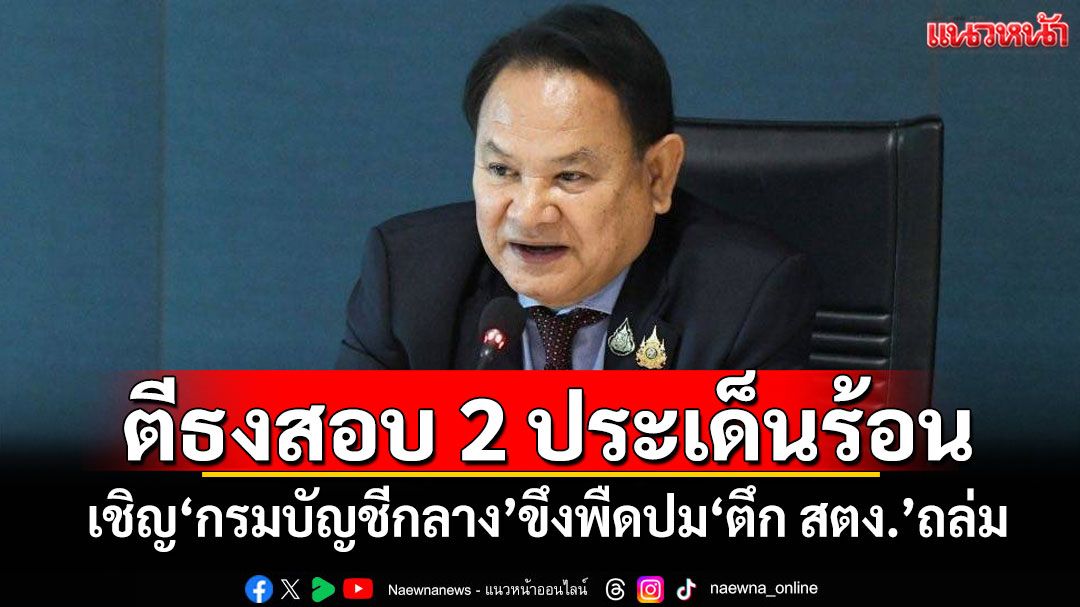 'กมธ.ป.ป.ช.'ตีธงสอบ 2 ประเด็นร้อน เชิญ'กรมบัญชีกลาง'ขึงพืดปม'ตึก สตง.'ถล่ม