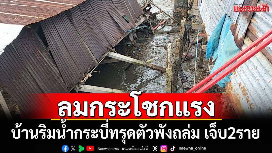 ลมกระโชกแรง! บ้านริมน้ำกระบี่ทรุดตัวพังถล่ม บาดเจ็บ 2 ราย