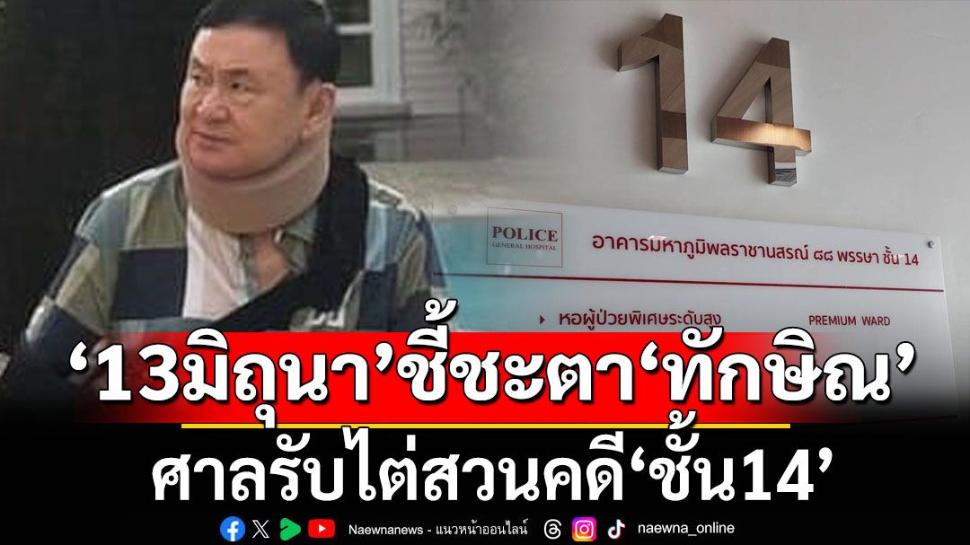 ‘13มิถุนา’ชี้ชะตา‘ทักษิณ’ ศาลรับไต่สวนคดี‘ชั้น14’