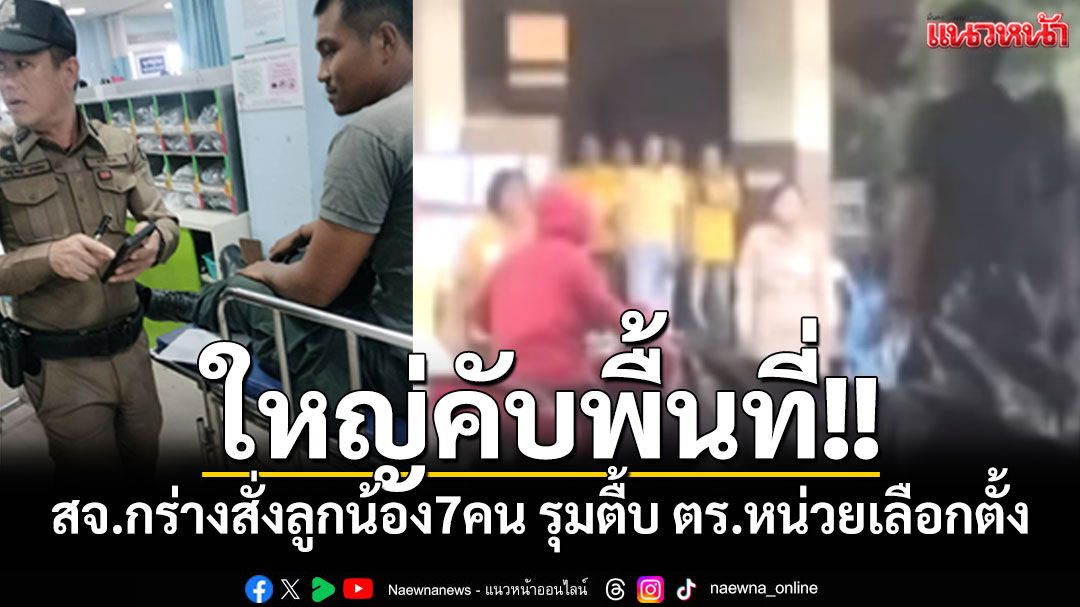 ใหญ่คับพื้นที่!! สจ.กร่างสั่งลูกน้อง 7 คนรุมตื้บ ตร.หน่วยเลือกตั้ง หลังถูกเตือนถ่ายภาพในคูหา