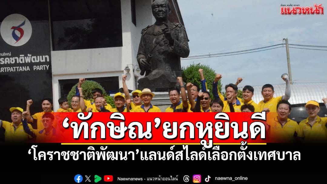 ‘ทักษิณ’ยกหูยินดี‘สุวัจน์’ โคราชชาติพัฒนาแลนด์สไลด์เลือกตั้งเทศบาลนครราชสีมา