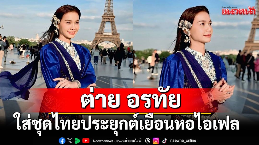 'ต่าย อรทัย'ปลื้มใจใส่ชุดไทยประยุกต์ ถ่ายรูปที่หอไอเฟล ประเทศฝรั่งเศส
