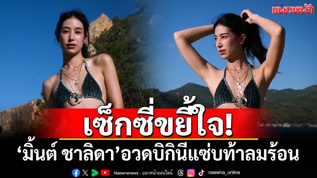 เซ็กซี่ขยี้ใจ! 'มิ้นต์ ชาลิดา'อวดบิกินีแซ่บท้าลมร้อน