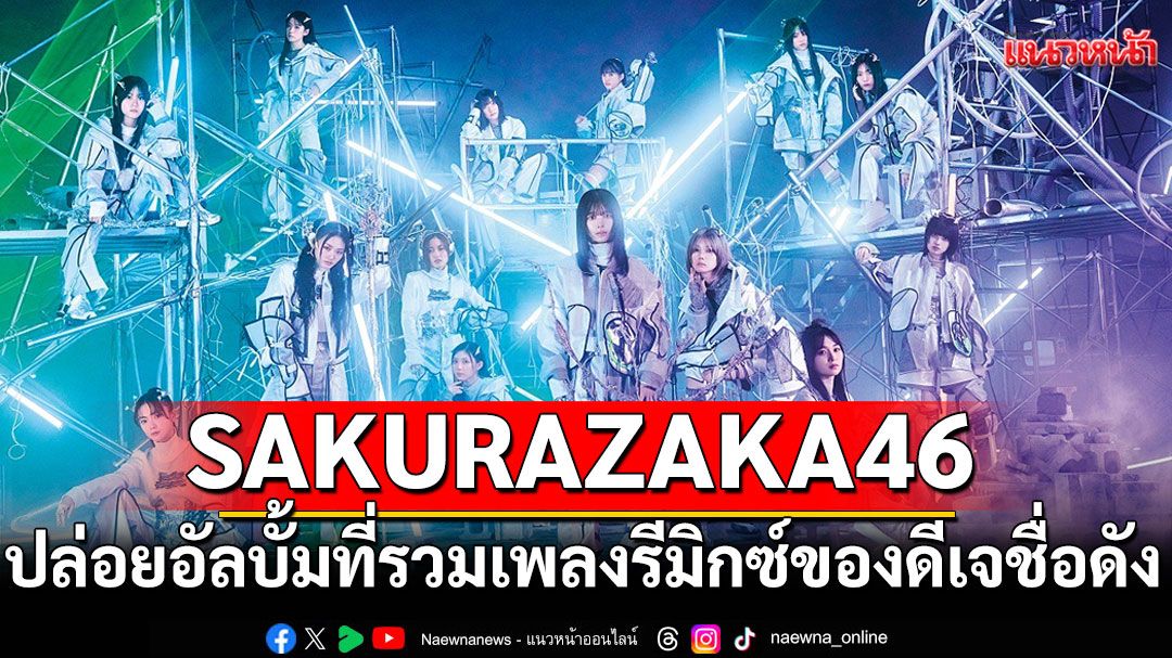 SAKURAZAKA46 ปล่อยอัลบั้มที่รวมเพลงรีมิกซ์ของดีเจชื่อดังชาวฝรั่งเศส NAELECK