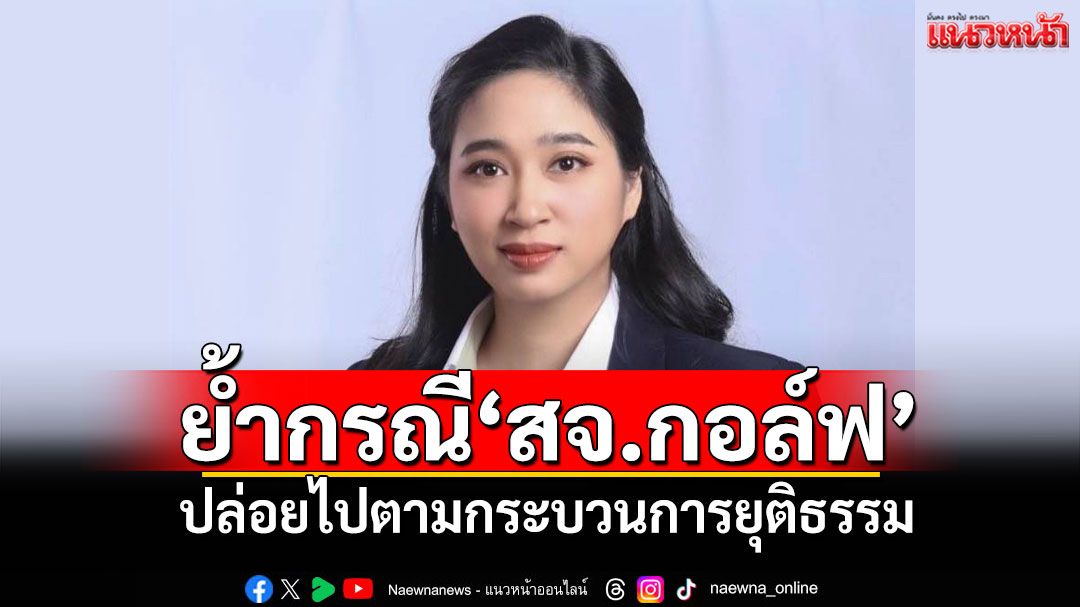 'โฆษก ปชป.'ย้ำกรณี'สจ.กอล์ฟ' ปล่อยไปตามกระบวนการยุติธรรม