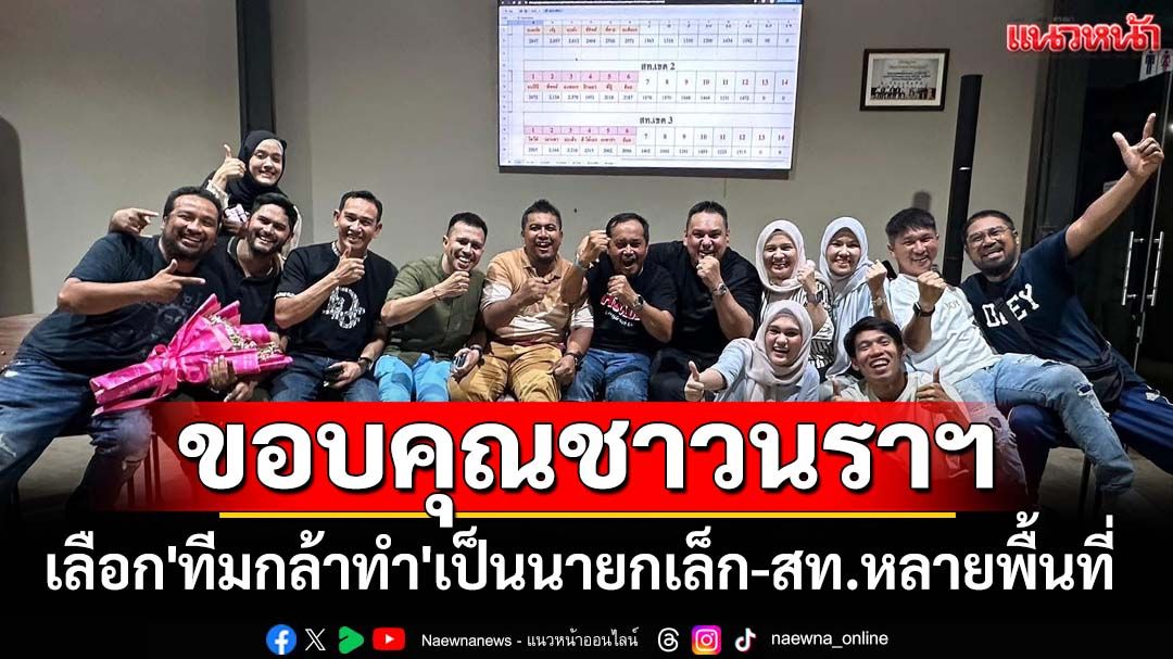 'สัมพันธ์'ขอบคุณชาวนราฯ โหวต'ทีมกล้าทำ'เป็นนายกเล็ก-สท.หลายพื้นที่