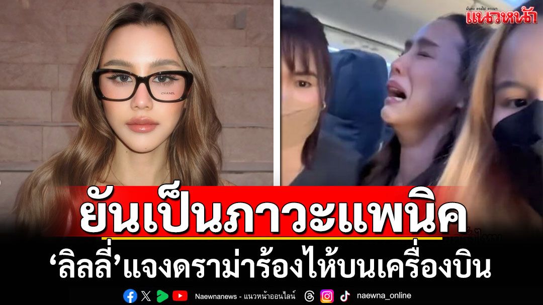 ไม่ใช่คอนเทนต์! 'ลิลลี่'แจงดราม่าร้องไห้บนเครื่องบิน ยันเป็นภาวะแพนิค