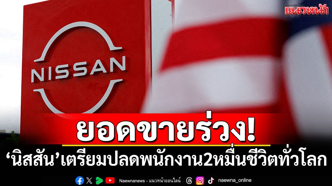 ยอดขายร่วง! 'นิสสัน'เตรียมปลดพนักงาน 2 หมื่นชีวิตทั่วโลก
