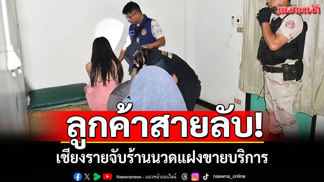 ลูกค้าสายลับ! เชียงรายจับค้ามนุษย์ หมอนวดต่างด้าวเพียบ-แฝงขายบริการ