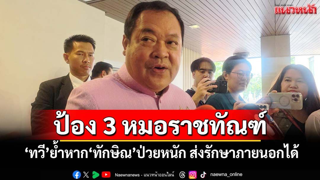 ‘ทวี’ยก ‘รธน.-ระเบียบราชทัณฑ์’ป้อง 3 หมอ ย้ำหาก‘ทักษิณ’ป่วยหนัก ส่งรักษาภายนอกได้
