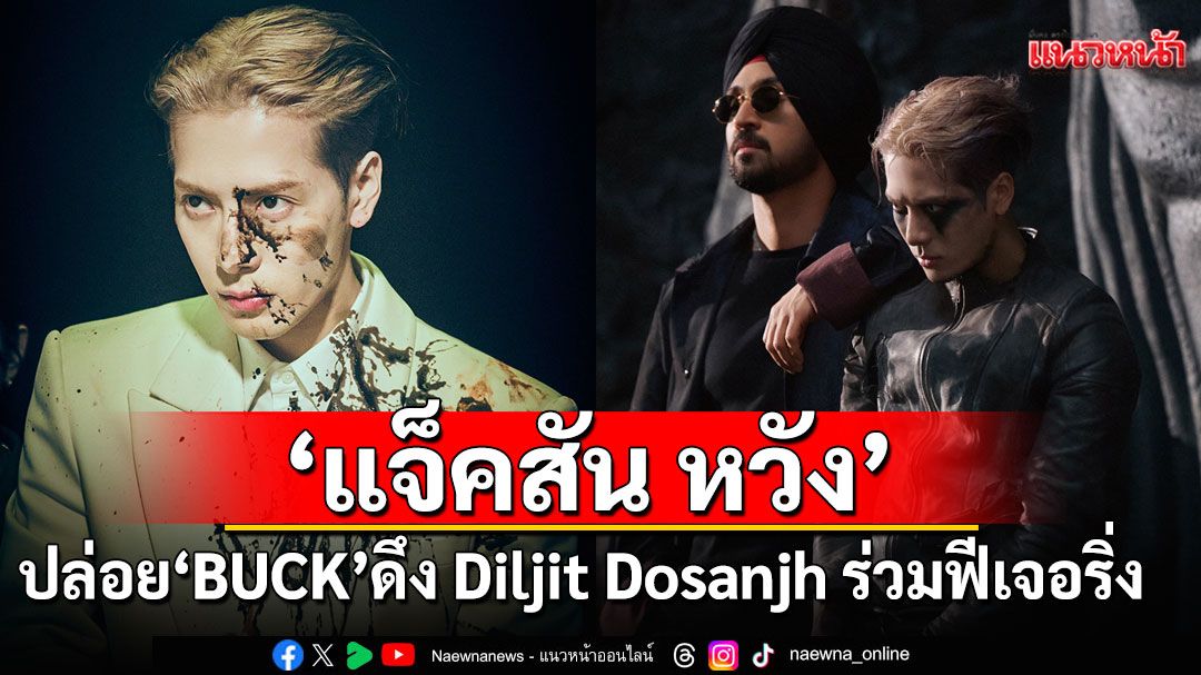 ‘แจ็คสัน หวัง’ ปล่อยซิงเกิลใหม่ ‘BUCK’ดึง Diljit Dosanjh ร่วมฟีเจอริ่ง
