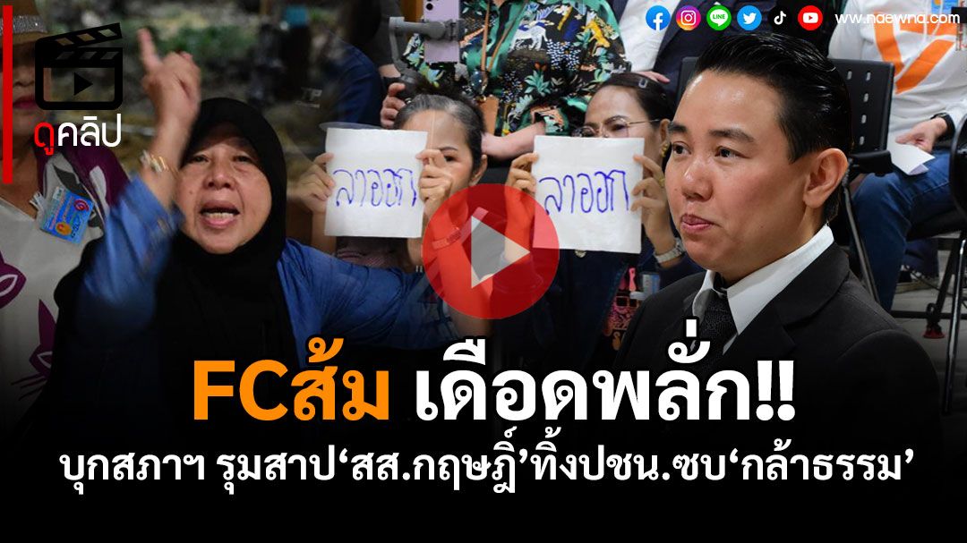 (คลิป) FCส้มเดือดพลั่ก!! บุกสภาฯ รุมสาป‘สส.กฤษฎิ์’แถลงแยกทาง‘ปชน.’ซบ'กล้าธรรม'
