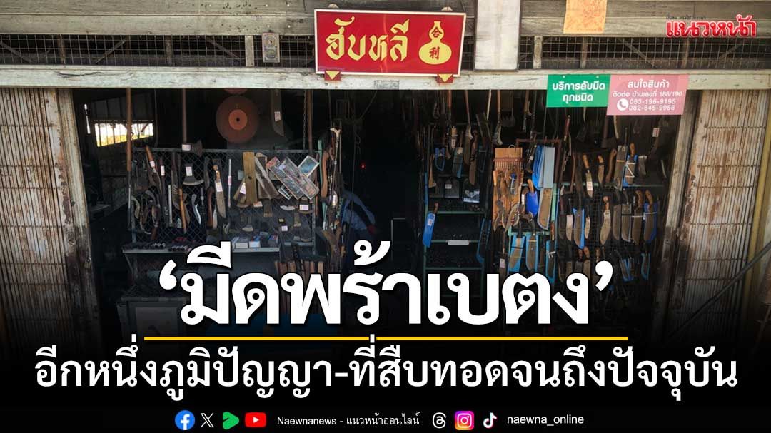 ‘มีดพร้า’ อีกหนึ่งภูมิปัญญาคนเบตง-ที่สืบทอดจากอดีตจนถึงปัจจุบัน