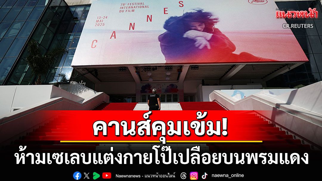 เทศกาลหนังเมืองคานส์คุมเข้ม! ห้ามเซเลบแต่งตัวโป๊เปลือยเดินพรมแดง