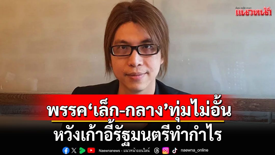 'ดร.กิตติธัช' ชี้มันคือ 'ธุรกิจการเมือง' พรรค'เล็ก-กลาง'ทุ่มไม่อั้น หวังเก้าอี้รัฐมนตรีทำกำไร