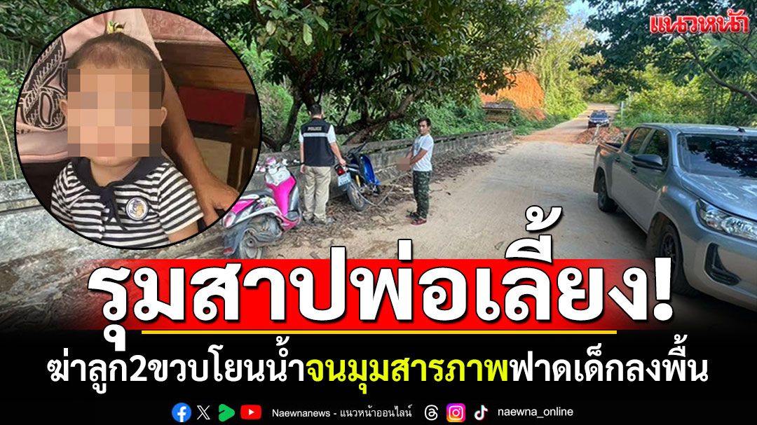 รุมสาปพ่อเลี้ยง! อํามหิตฆ่าลูก2ขวบโยนน้ำ จนมุมสารภาพฟาดเด็กลงพื้น