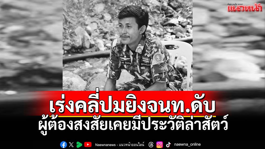 อธิบดีกรมอุทยานฯ สั่งเร่งคลี่ปมยิง จนท.เขานันดับ! ชี้ผู้ต้องสงสัยเคยมีประวัติล่าสัตว์มาก่อน