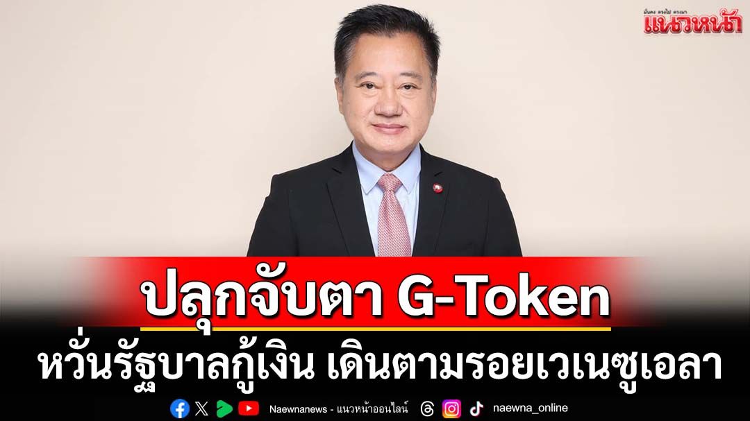 ปลุกจับตา G-Token!‘อดีตสว.สมชาย’หวั่นรัฐบาลระดมกู้เงิน เดินตามรอยเวเนซูเอลา