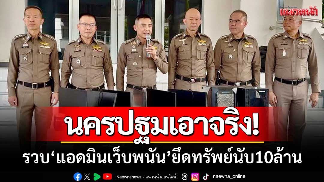 ผู้การนครปฐม-แถลงข่าวจับกุม ‘แอดมินเว็บพนัน’ ยึดทรัพย์สินมูลค่านับ10ล้าน